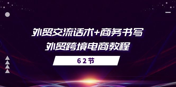 （10981期）外贸 交流话术+ 商务书写-外贸跨境电商教程（56节课）-七量思维