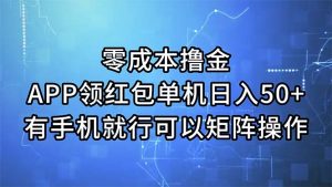 (11545期)零成本撸金,APP领红包,单机日入50+,有手机就行,可以矩阵操作-七量思维