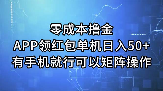 （11545期）零成本撸金，APP领红包，单机日入50+，有手机就行，可以矩阵操作-七量思维