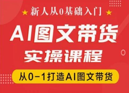 新人从0基础入门，抖音AI图文带货实操课程，从0-1打造AI图文带货-七量思维