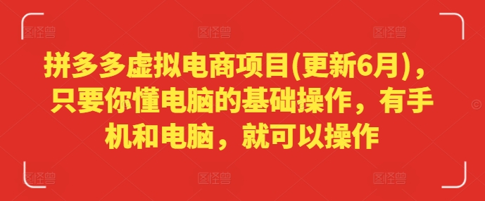 拼多多虚拟电商项目(更新6月)，只要你懂电脑的基础操作，有手机和电脑，就可以操作-七量思维