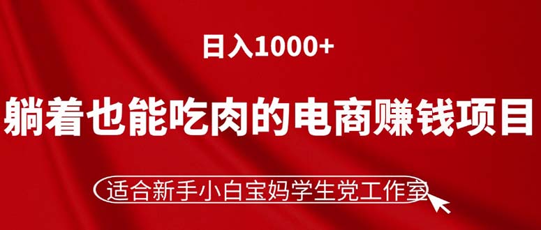 （11571期）躺着也能吃肉的电商赚钱项目，日入1000+，适合新手小白宝妈学生党工作室-七量思维