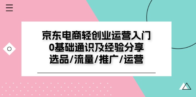 京东电商轻创业运营入门0基础通识及经验分享：选品/流量/推广/运营-七量思维