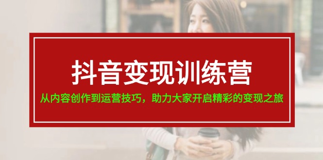 （11593期）抖音变现训练营，从内容创作到运营技巧，助力大家开启精彩的变现之旅-19节-七量思维