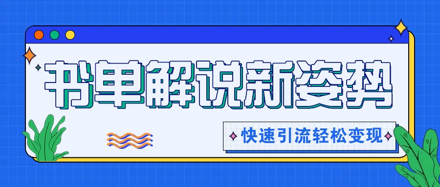 书单解说玩法快速引流，解锁阅读新姿势，原创视频轻松变现！-七量思维