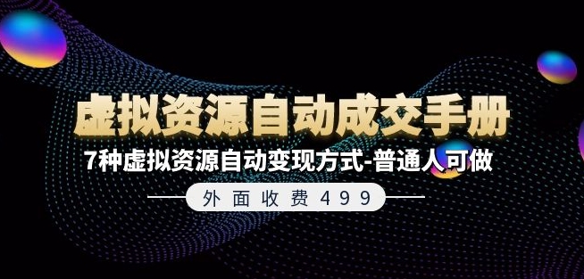 外面收费499《虚拟资源自动成交手册》7种虚拟资源自动变现方式-普通人可做-七量思维