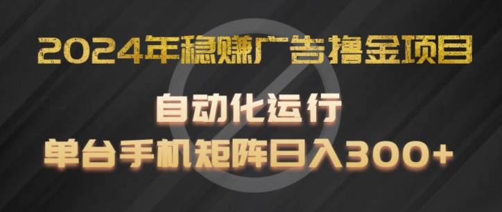 2024年稳赚广告撸金项目，全程自动化运行，单台手机就可以矩阵操作，日入300+-七量思维