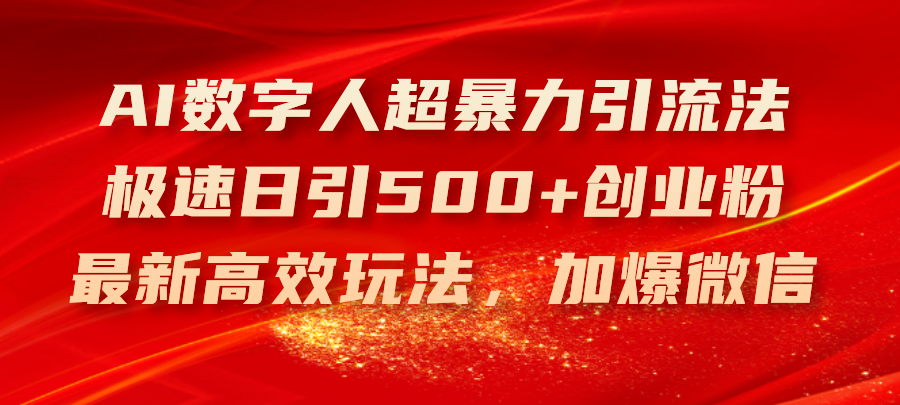 （11624期）AI数字人超暴力引流法，极速日引500+创业粉，最新高效玩法，加爆微信-七量思维