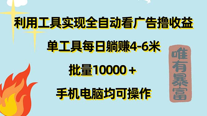 （11630期）利用工具实现全自动看广告撸收益，单工具每日躺赚4-6米 ，批量10000＋…-七量思维