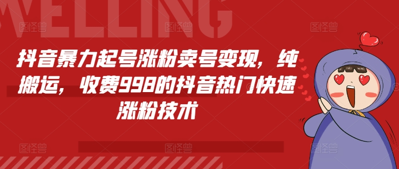 抖音暴力起号涨粉卖号变现，纯搬运，收费998的抖音热门快速涨粉技术-七量思维