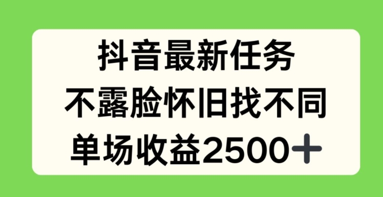 抖音最新任务，不露脸怀旧找不同，单场收益2.5k-七量思维