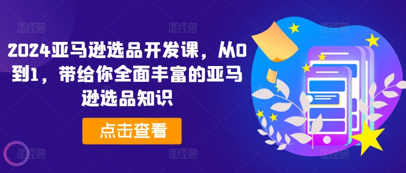 2024亚马逊选品开发课，从0到1，带给你全面丰富的亚马逊选品知识-七量思维