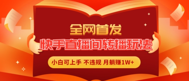 全网首发，快手直播间转播玩法简单躺赚，真正的全无人直播，小白轻松上手月入1W+-七量思维