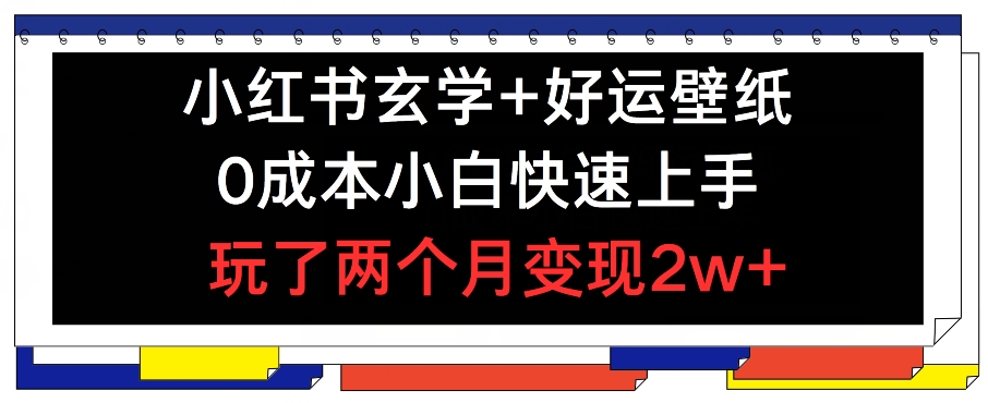 小红书玄学+好运壁纸玩法，0成本小白快速上手，玩了两个月变现2w+-七量思维