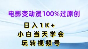 电影变动漫100%过原创，日入1K+，小白当天学会，玩转视频号-七量思维