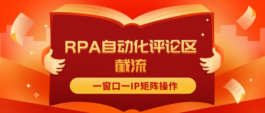 （11724期）抖音红薯RPA自动化评论区截流，一窗口一IP矩阵操作-七量思维