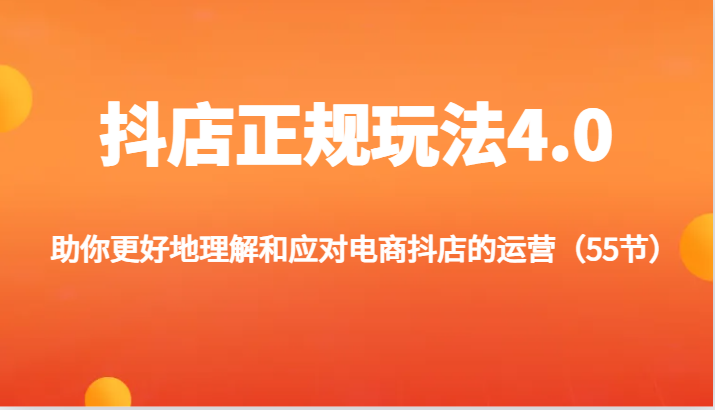 抖店正规玩法4.0-助你更好地理解和应对电商抖店的运营（55节）-七量思维