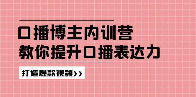 （11728期）口播博主内训营：百万粉丝博主教你提升口播表达力，打造爆款视频-七量思维