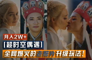 【超时空偶遇】全网爆火的老照片升级玩法!小白月入2w+,一部手机就可以搞定-七量思维