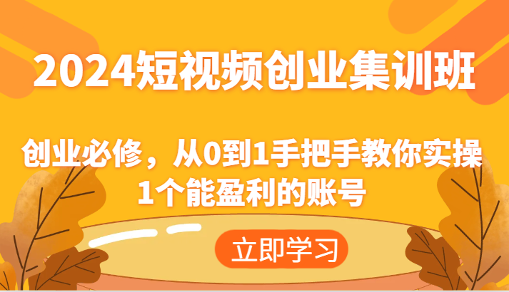 2024短视频创业集训班：创业必修，从0到1手把手教你实操1个能盈利的账号-七量思维