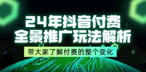 24年抖音付费全景推广玩法解析,带大家了解付费的整个变化 (9节课)-七量思维