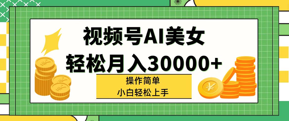 （11812期）视频号AI美女，轻松月入30000+,操作简单小白也能轻松上手-七量思维