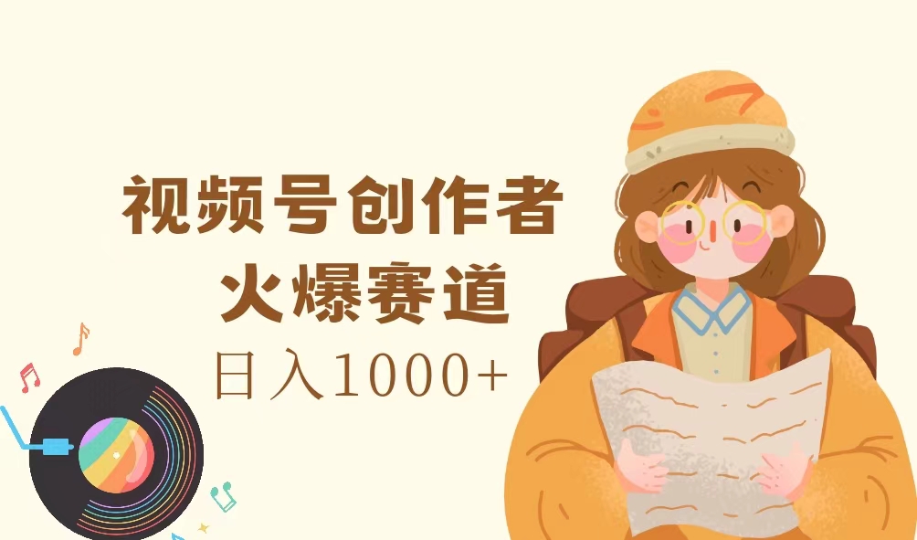 （11833期）视频号创作者，火爆赛道，日入1000+-七量思维