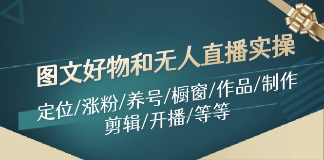 图文好物和无人直播实操：定位/涨粉/养号/橱窗/作品/制作/剪辑/开播/等等-七量思维