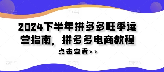 2024下半年拼多多旺季运营指南，拼多多电商教程-七量思维