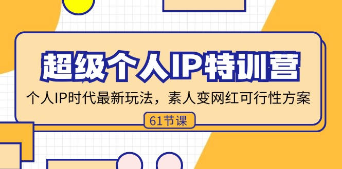 （11877期）超级个人IP特训营，个人IP时代才最新玩法，素人变网红可行性方案 (61节)-七量思维