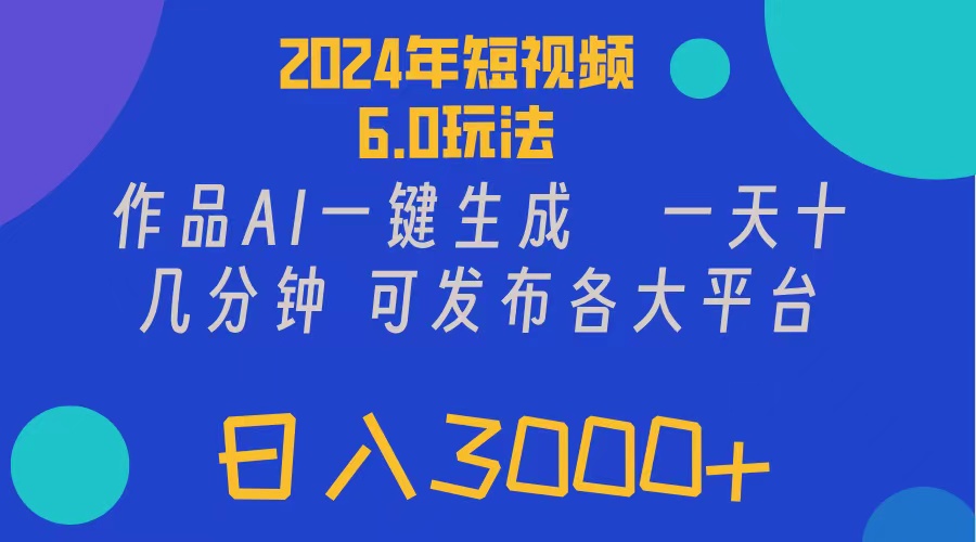 （11892期）2024年短视频6.0玩法，作品AI一键生成，可各大短视频同发布。轻松日入3…-七量思维