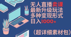 无人直播卖课最新升级玩法,多种变现形式,日入1000+(超详细素材包)-七量思维