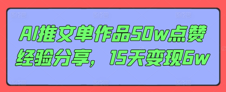 AI推文单作品50w点赞经验分享，15天变现6w-七量思维