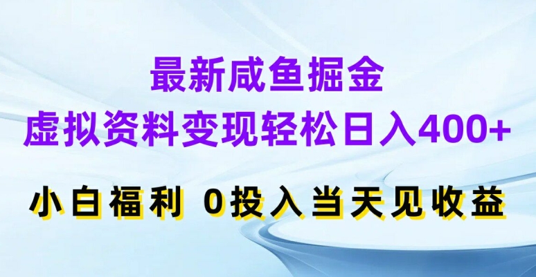 最新咸鱼掘金，虚拟资料变现，轻松日入400+，小白福利，0投入当天见收益-七量思维