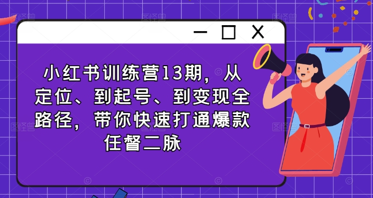 小红书训练营13期，从定位、到起号、到变现全路径，带你快速打通爆款任督二脉-七量思维