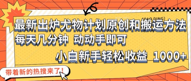 最新出炉尤物计划原创和搬运方法，简单易操作，动动手，小白新手轻松日入1000+-七量思维