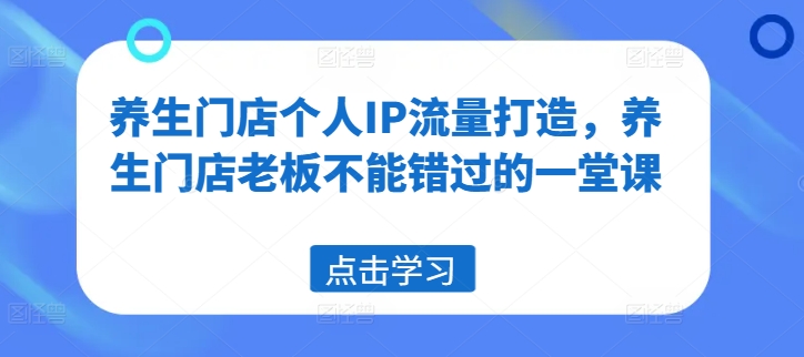 养生门店个人IP流量打造，养生门店老板不能错过的一堂课-七量思维