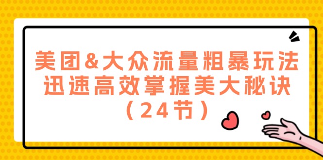 （12044期）美团&大众流量粗暴玩法，迅速高效掌握美大秘诀（24节）-七量思维