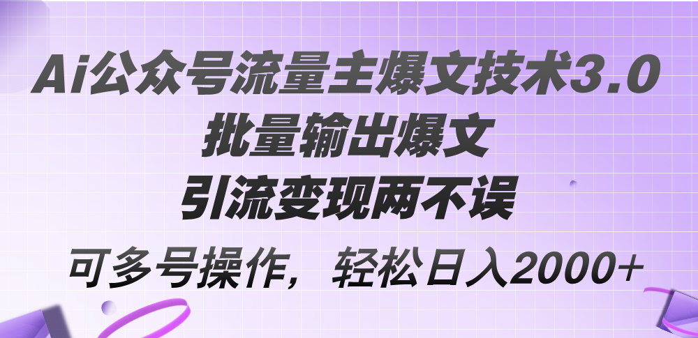 （12051期）Ai公众号流量主爆文技术3.0，批量输出爆文，引流变现两不误，多号操作…-七量思维