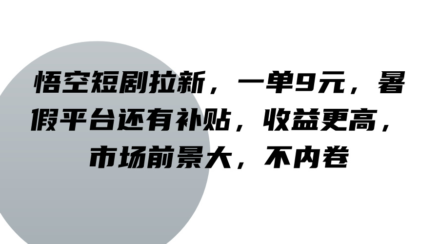 悟空短剧拉新，一单9元，暑假平台还有补贴，收益更高，市场前景大，不内卷-七量思维