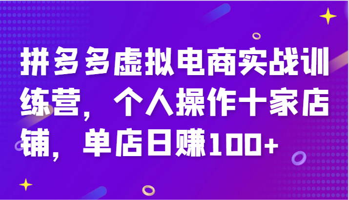 拼多多虚拟电商实战训练营，个人操作十家店铺，单店日赚100+-七量思维