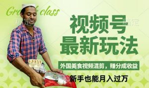 视频号新玩法，外国美食视频混剪，撸分成计划收益，视频制作简单，轻松月入过万-七量思维