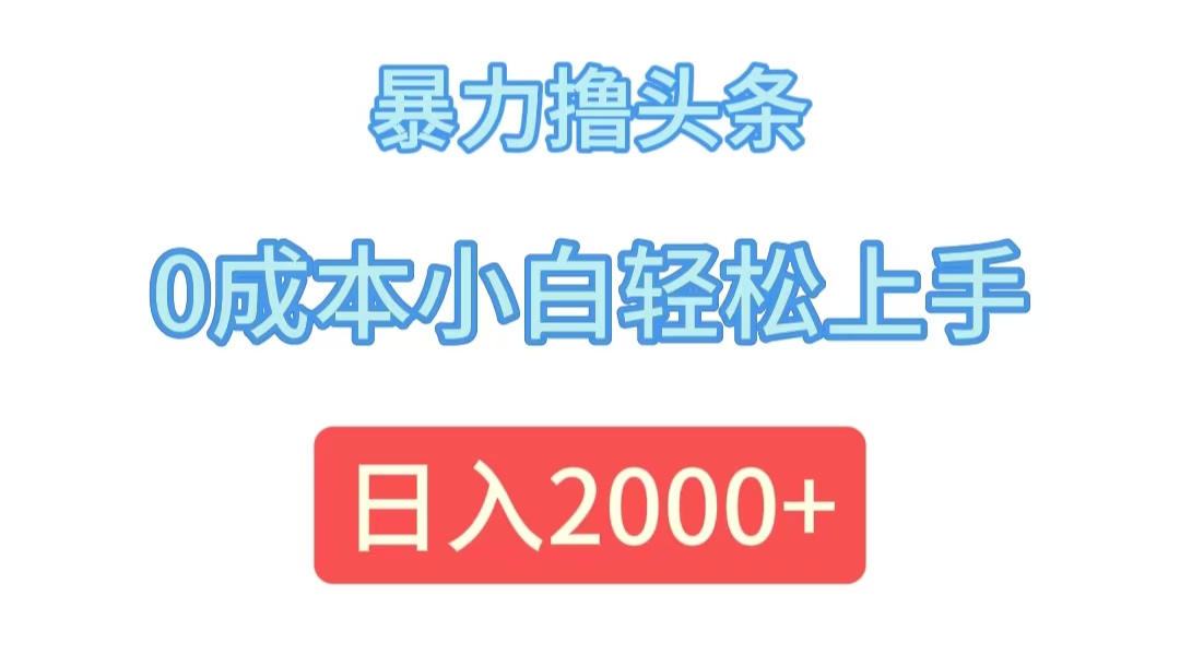 （12068期）暴力撸头条，0成本小白轻松上手，日入2000+-七量思维