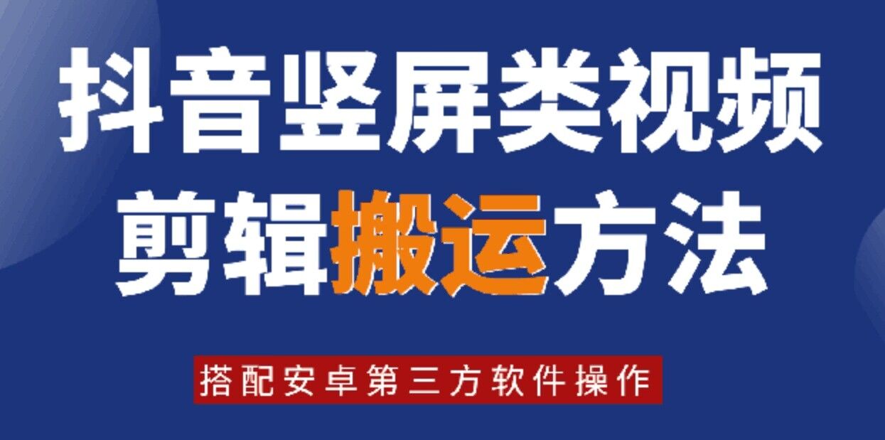 8月日最新抖音竖屏类视频剪辑搬运技术，搭配安卓第三方软件操作-七量思维