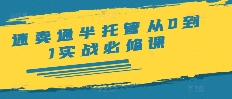 速卖通半托管从0到1实战必修课，开店/产品发布/选品/发货/广告/规则/ERP/干货等-七量思维