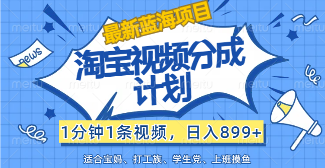 （12101期）【最新蓝海项目】淘宝视频分成计划，1分钟1条视频，日入899+，有手就行-七量思维