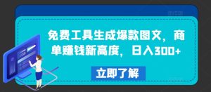 免费工具生成爆款图文，商单赚钱新高度，日入300+-七量思维