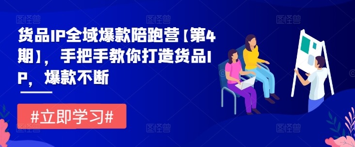 货品IP全域爆款陪跑营【第4期】，手把手教你打造货品IP，爆款不断-七量思维