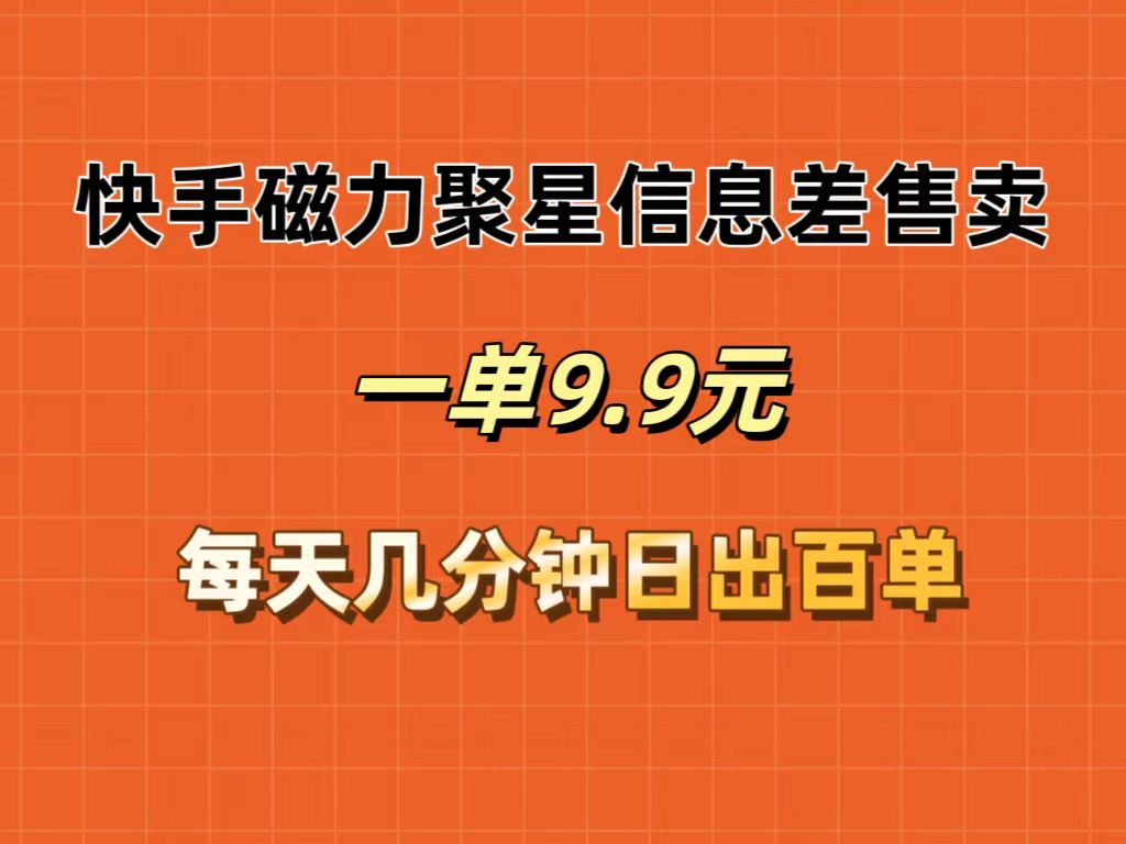 （12150期）快手磁力聚星信息差售卖，一单9.9.每天几分钟，日出百单-七量思维