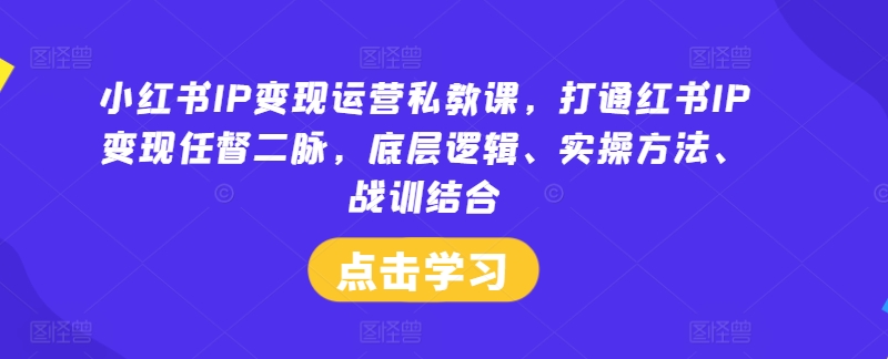 小红书IP变现运营私教课，打通红书IP变现任督二脉，底层逻辑、实操方法、战训结合-七量思维